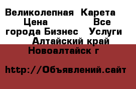 Великолепная  Карета   › Цена ­ 300 000 - Все города Бизнес » Услуги   . Алтайский край,Новоалтайск г.